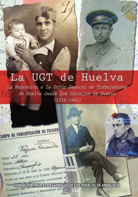La UGT de Huelva: la represión a la Unión General de Trabajadores de Huelva desde los Consejos de Guerra (1936-1945)
